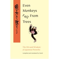 Even Monkeys Fall From Trees - The Wit and Wisdom of Japanese Proverbs (Paperback)