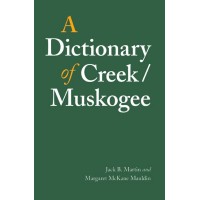 A Dictionary of Creek / Muskogee (Anthropology of N. America) by Jack Martin & Margaret Mauldin