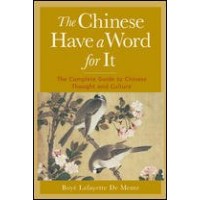 The Chinese Have a Word for It : The Complete Guide to Chinese Thought and Culture (Paperback)