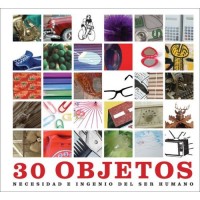 30 Objetos: Necesidad e ingenio del ser humano / 30 Everyday Objects Created by Man