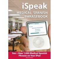 iSpeak Medical Spanish Phrasebook : See + Hear 1,000 Medical Spanish Phrases on Your iPod, 1st Editi