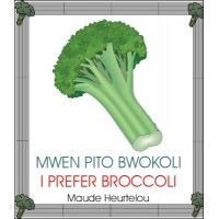 I Prefer Broccoli / Mwen Pito Bwokoli in English & Haitian-Creole by Maude Heurtelo
