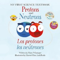 My First Science Textbook - Protons & Neutrons/Los protones y neutrones