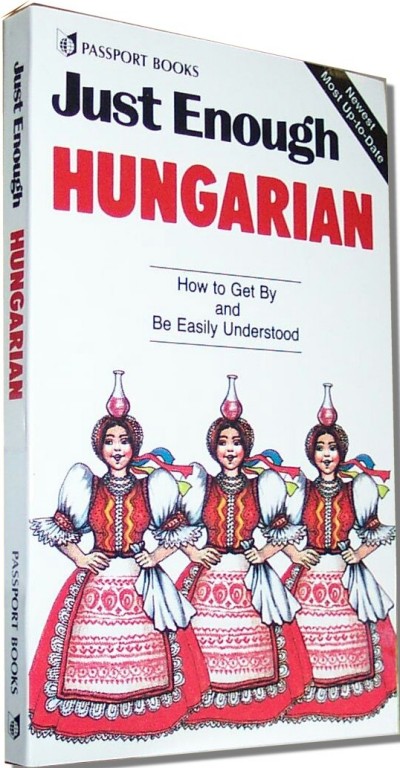 Just Enough Hungarian: How to Get By and Be Easily Understood