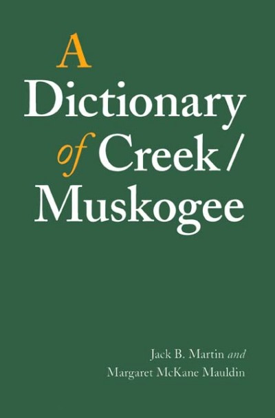 A Dictionary of Creek / Muskogee (Anthropology of N. America) by Jack Martin & Margaret Mauldin