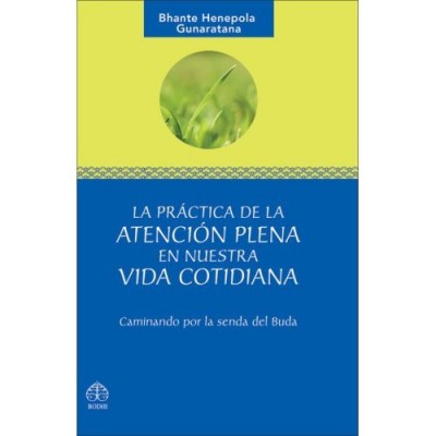 La practica de la atencion plena en nuestra vida cotidiana: Caminando por la senda del Buda