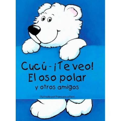 CUCUTE VEO! EL OSO POLAR Y OTROS AMIGOS / Spanish Edition of Peek-A-Boo Polar Bear & Friends