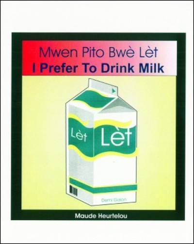 I Prefer to Drink Milk / Mwen Pito Bwe Let in English & Haitian-Creole by Maude Heurtelou