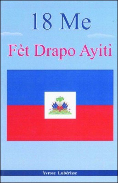 18 Me: Ft Drapo Ayiti - A History of the Haitian Flag in Haitian-Creole by Luberisse Yvrose