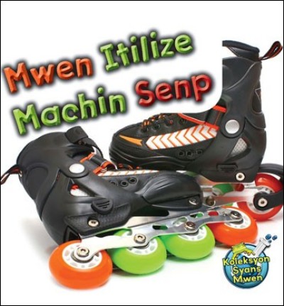 I Use Simple Machines / Mwen Itilize Machin Senp by Buffy Silverman